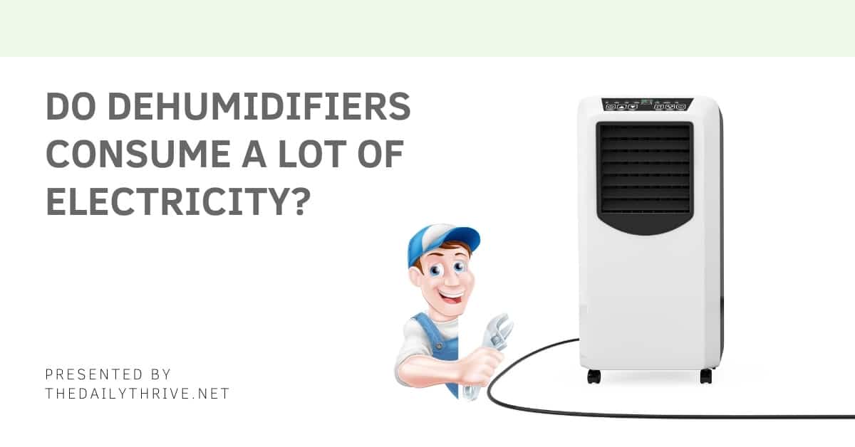 Do Dehumidifiers Consume A Lot Of Electricity?