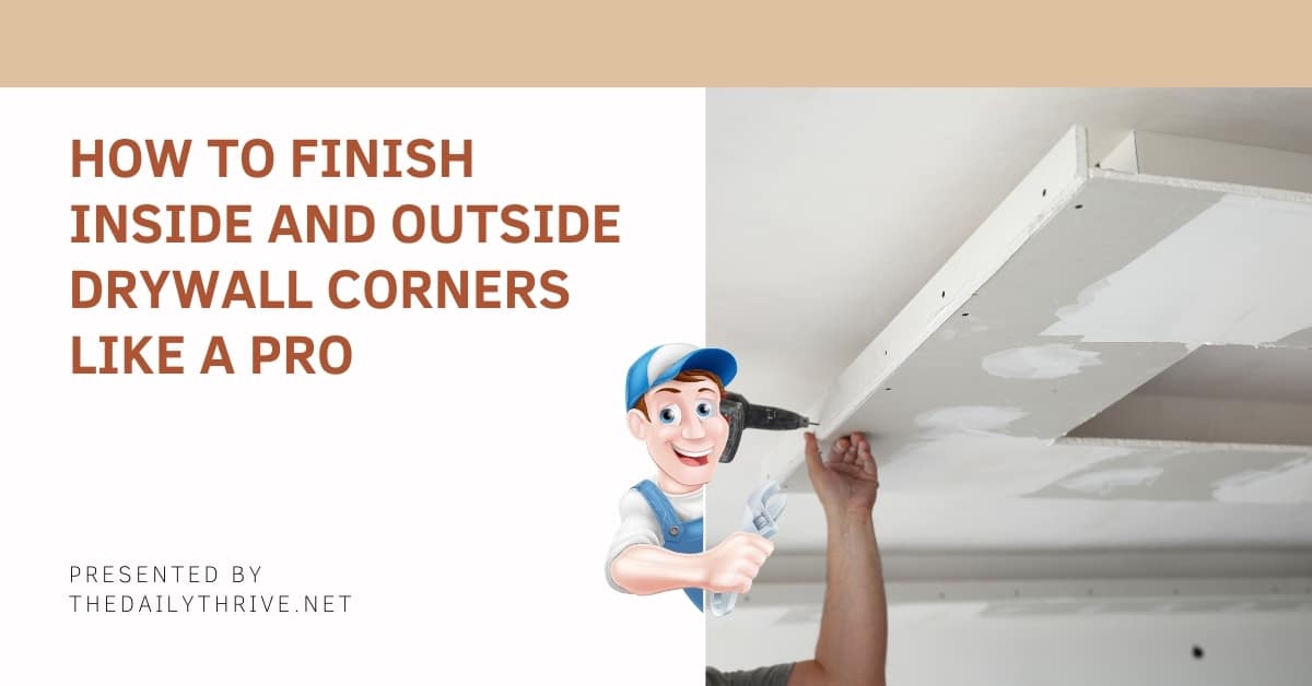 How to Finish Inside and Outside Drywall Corners Like a Pro