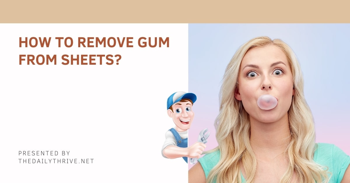 How to Remove Gum From Sheets?